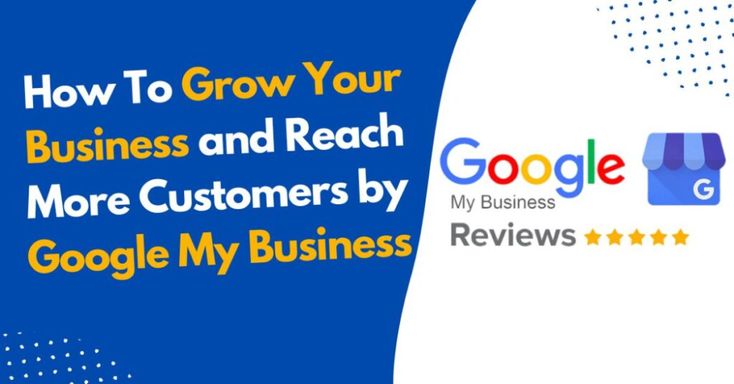 You are currently viewing How To Grow Your Business and Reach More Customers by Google My Business