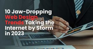 Read more about the article 10 Jaw-Dropping Web Design Trends Taking the Internet by Storm in 2023